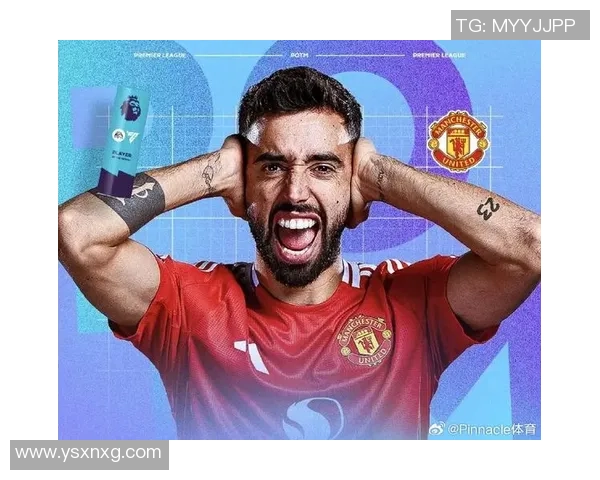 布鲁诺费尔南德斯如何在赛场上展现领袖风范与卓越才华