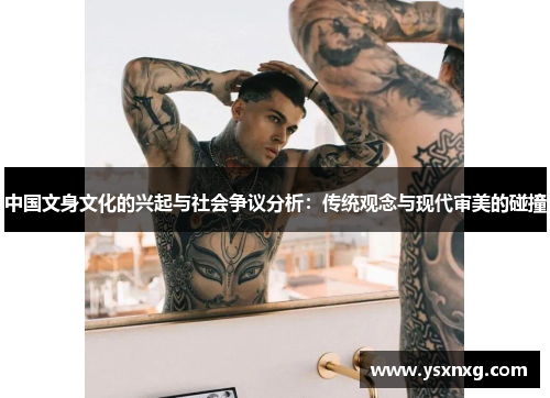 中国文身文化的兴起与社会争议分析：传统观念与现代审美的碰撞