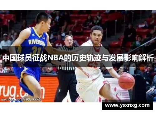 中国球员征战NBA的历史轨迹与发展影响解析