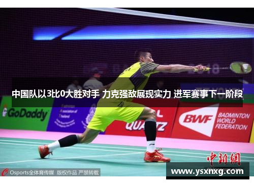 中国队以3比0大胜对手 力克强敌展现实力 进军赛事下一阶段