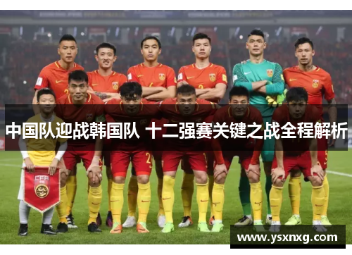 中国队迎战韩国队 十二强赛关键之战全程解析