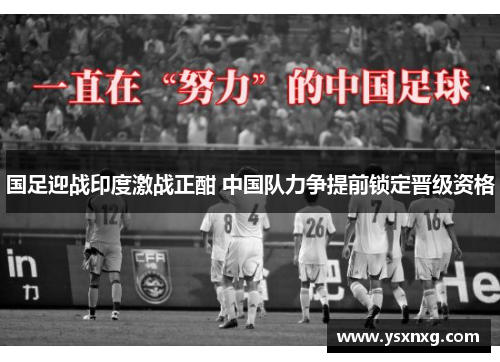 国足迎战印度激战正酣 中国队力争提前锁定晋级资格