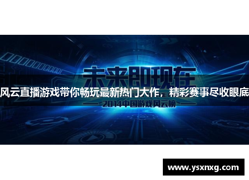 风云直播游戏带你畅玩最新热门大作，精彩赛事尽收眼底